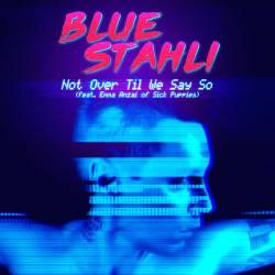 Blue Stahli : Not Over Til We Say So (ft. Emma Anzai of Sick Puppies)